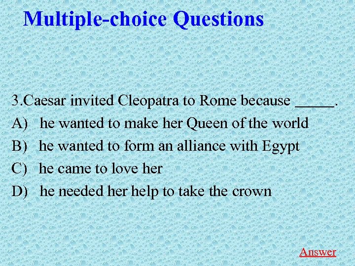 Multiple-choice Questions 3. Caesar invited Cleopatra to Rome because . A) he wanted to