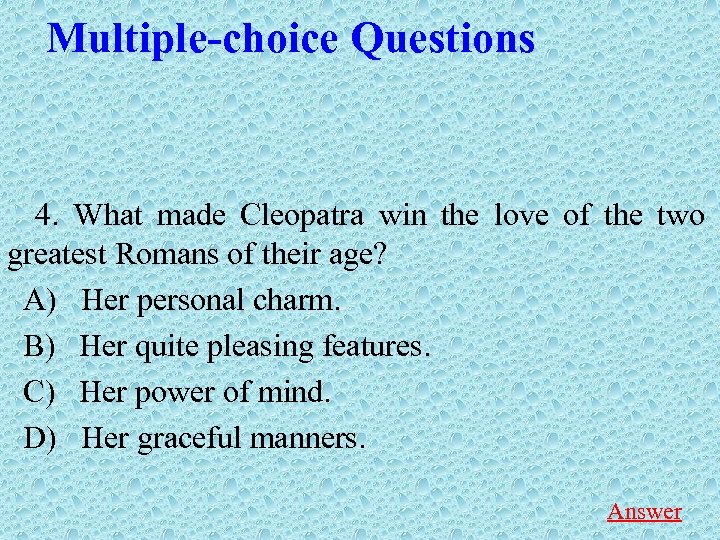 Multiple-choice Questions 4. What made Cleopatra win the love of the two greatest Romans