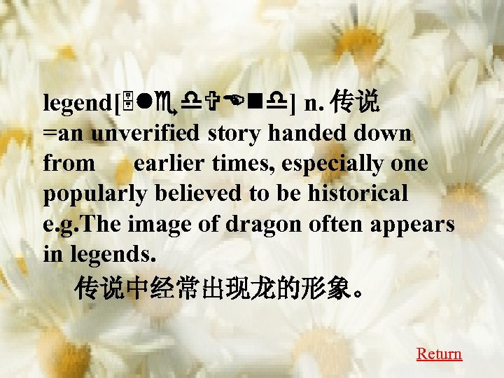 legend[5 led. VEnd] n. 传说 =an unverified story handed down from earlier times, especially