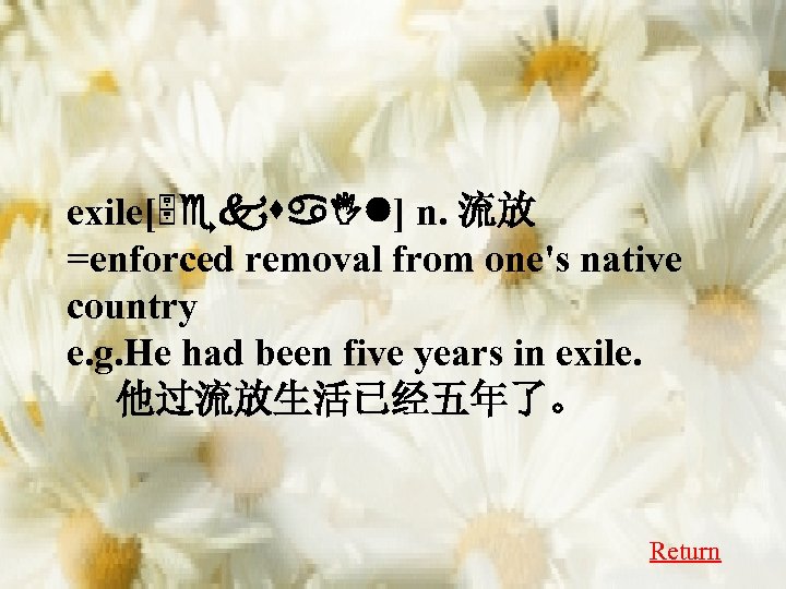 exile[5 eksa. Il] n. 流放 =enforced removal from one's native country e. g. He