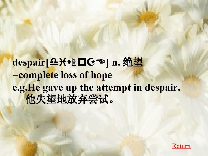 despair[dis 5 p. ZE] n. 绝望 =complete loss of hope e. g. He gave