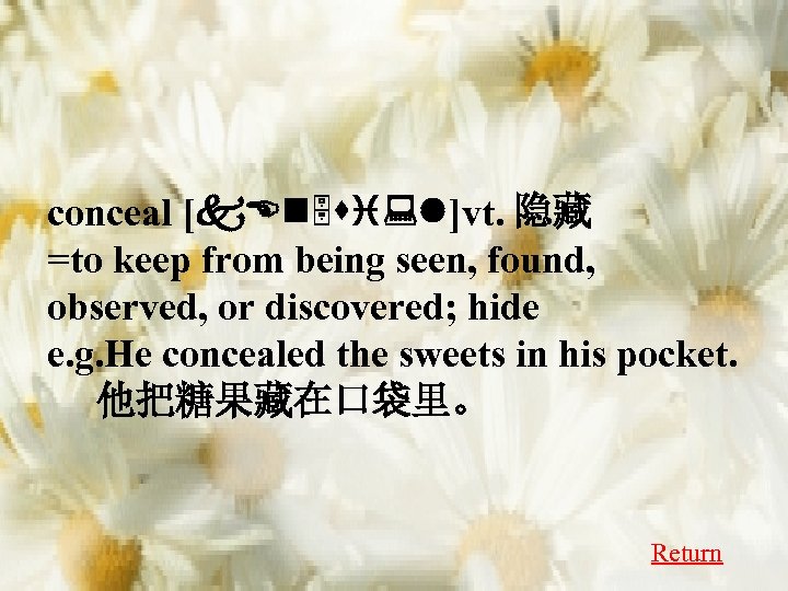 conceal [k. En 5 si: l]vt. 隐藏 =to keep from being seen, found, observed,