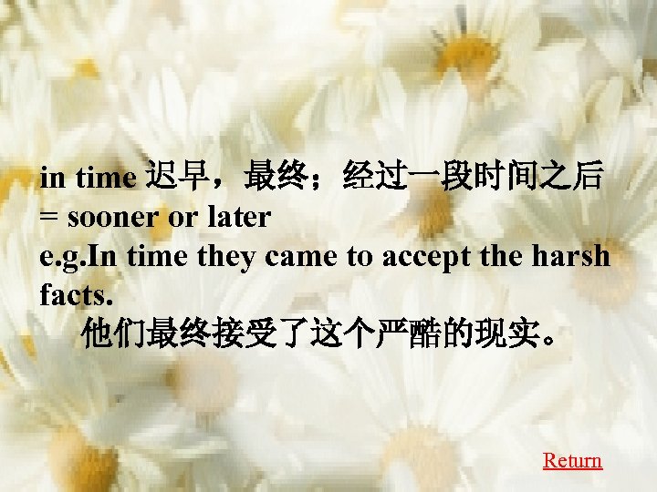 in time 迟早，最终；经过一段时间之后 = sooner or later e. g. In time they came to
