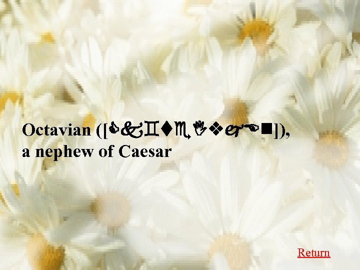 Octavian ([Ck`te. Ivj. En]), a nephew of Caesar Return 