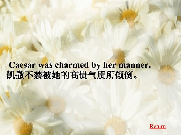  Caesar was charmed by her manner. 凯撒不禁被她的高贵气质所倾倒。 Return 