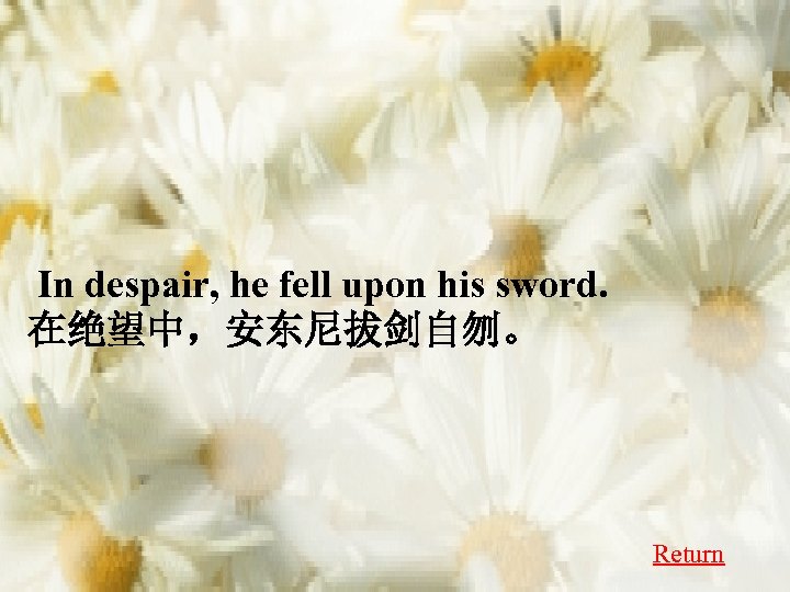  In despair, he fell upon his sword. 在绝望中，安东尼拔剑自刎。 Return 