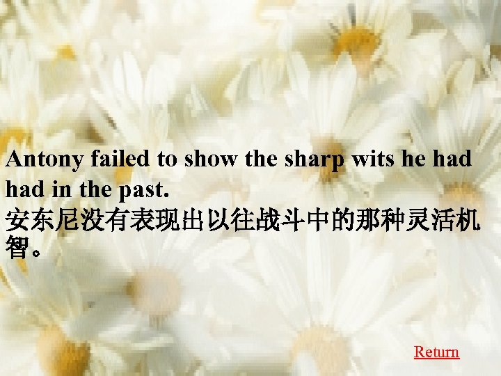 Antony failed to show the sharp wits he had in the past. 安东尼没有表现出以往战斗中的那种灵活机 智。