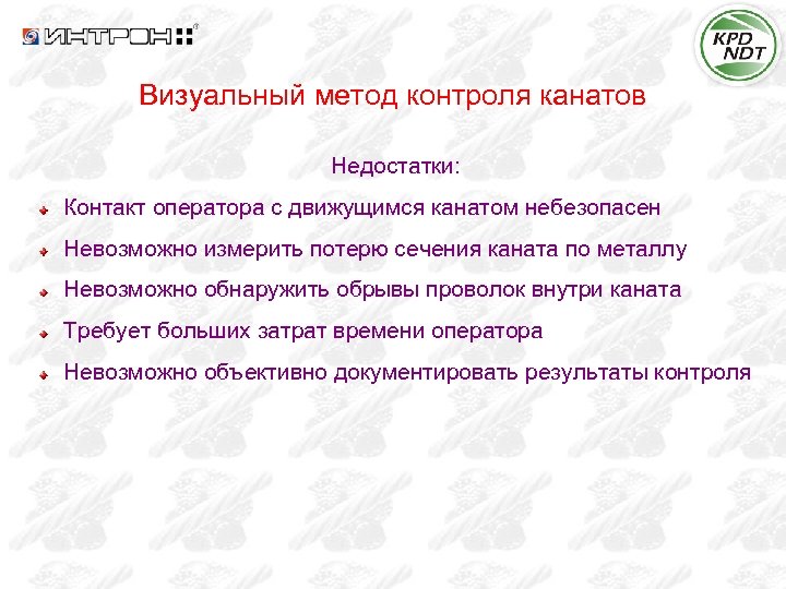 Визуальный метод контроля канатов Недостатки: Контакт оператора с движущимся канатом небезопасен Невозможно измерить потерю