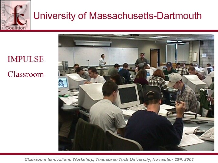 University of Massachusetts-Dartmouth IMPULSE Classroom Innovations Workshop, Tennessee Tech University, November 29 th, 2001