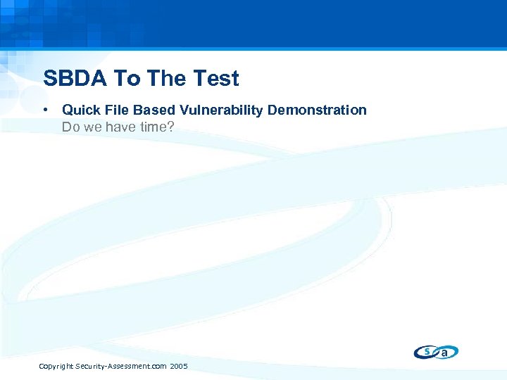 SBDA To The Test • Quick File Based Vulnerability Demonstration Do we have time?