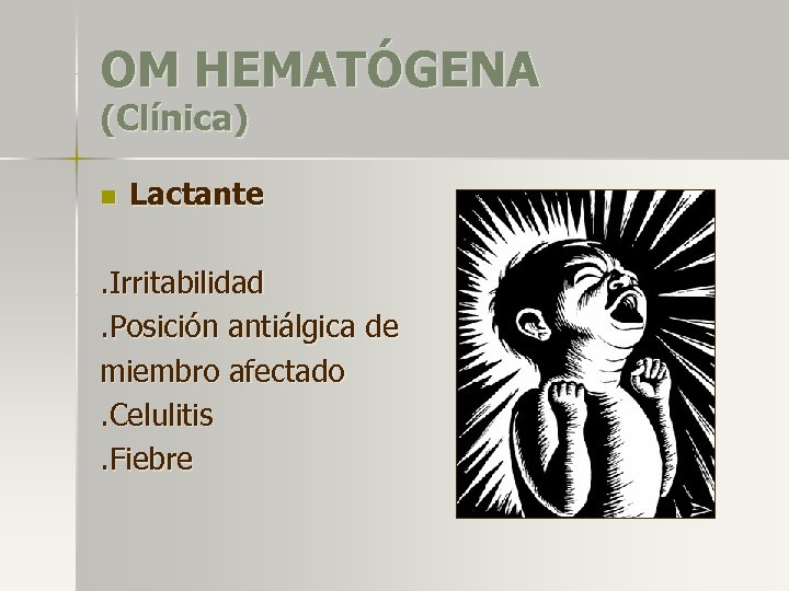 OM HEMATÓGENA (Clínica) n Lactante . Irritabilidad. Posición antiálgica de miembro afectado. Celulitis. Fiebre