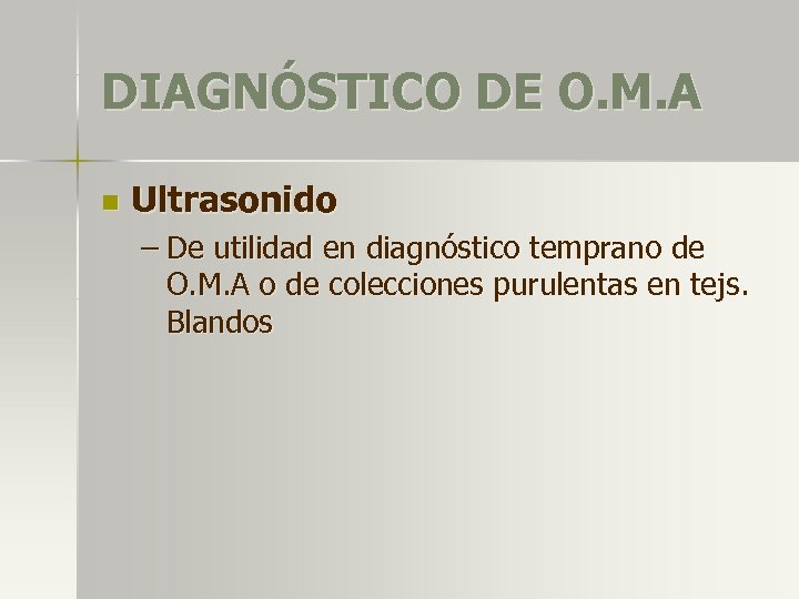 DIAGNÓSTICO DE O. M. A n Ultrasonido – De utilidad en diagnóstico temprano de