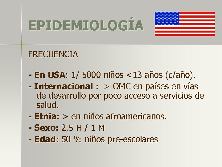 EPIDEMIOLOGÍA FRECUENCIA - En USA: 1/ 5000 niños <13 años (c/año). - Internacional :