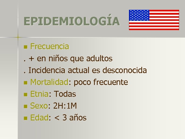 EPIDEMIOLOGÍA Frecuencia. + en niños que adultos. Incidencia actual es desconocida n Mortalidad: poco