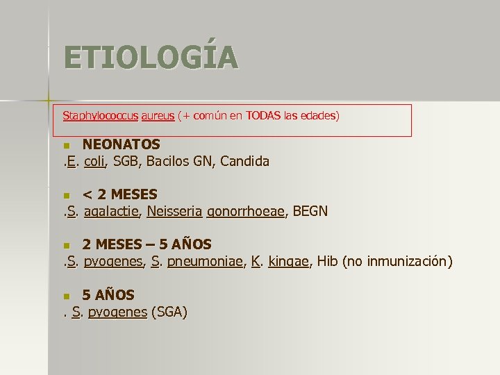 ETIOLOGÍA Staphylococcus aureus (+ común en TODAS las edades) NEONATOS. E. coli, SGB, Bacilos