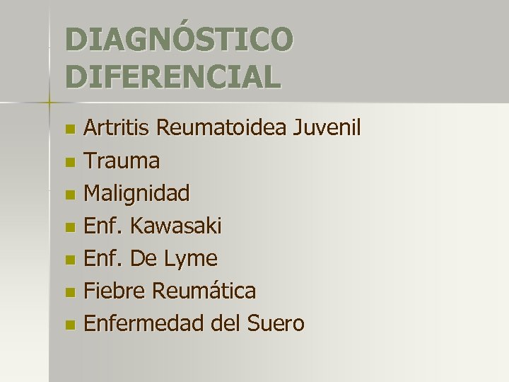 DIAGNÓSTICO DIFERENCIAL Artritis Reumatoidea Juvenil n Trauma n Malignidad n Enf. Kawasaki n Enf.