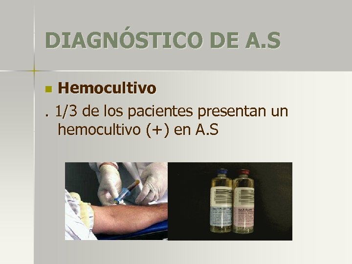 DIAGNÓSTICO DE A. S Hemocultivo. 1/3 de los pacientes presentan un hemocultivo (+) en