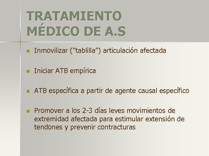TRATAMIENTO MÉDICO DE A. S n Inmovilizar (“tablilla”) articulación afectada n Iniciar ATB empírica