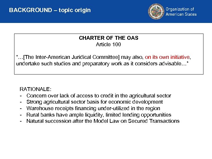 BACKGROUND – topic origin CHARTER OF THE OAS Article 100 “…[The Inter-American Juridical Committee]