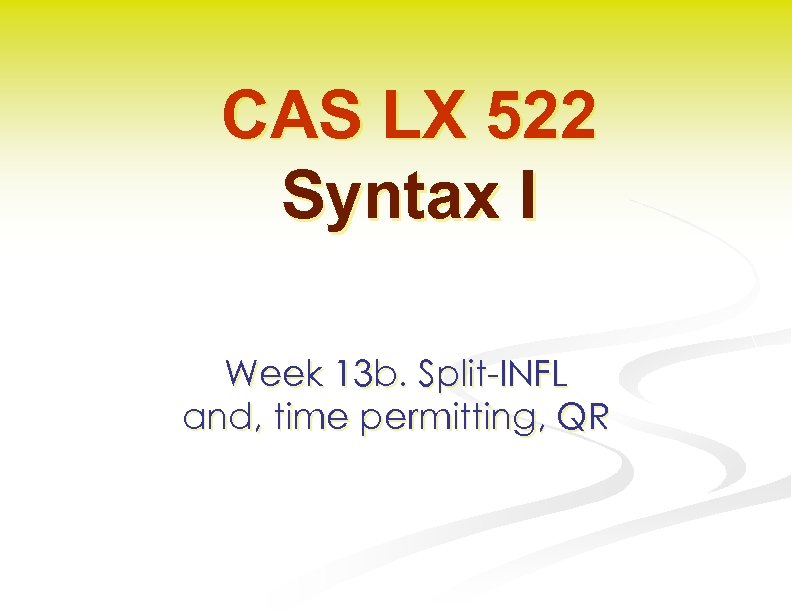CAS LX 522 Syntax I Week 13 b. Split-INFL and, time permitting, QR 