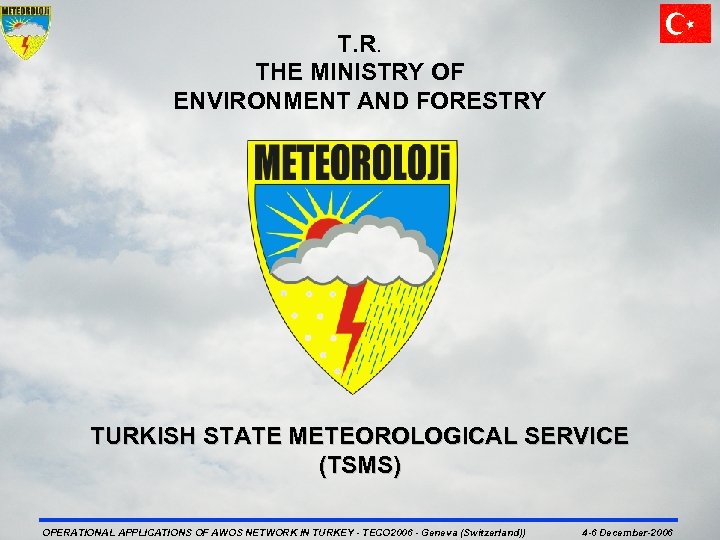 T. R. THE MINISTRY OF ENVIRONMENT AND FORESTRY TURKISH STATE METEOROLOGICAL SERVICE (TSMS) OPERATIONAL