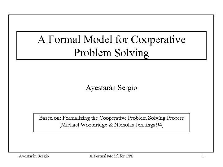 A Formal Model for Cooperative Problem Solving Ayestarán Sergio Based on: Formalizing the Cooperative