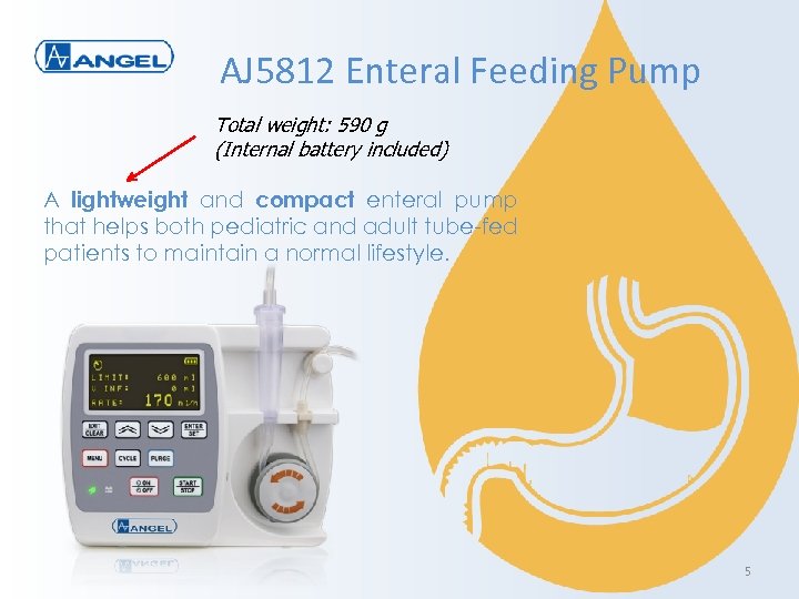 AJ 5812 Enteral Feeding Pump Total weight: 590 g (Internal battery included) A lightweight