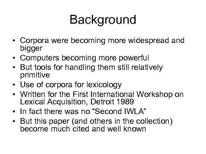 Background • Corpora were becoming more widespread and bigger • Computers becoming more powerful