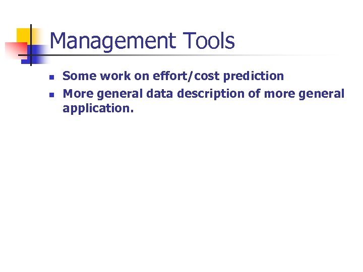 Management Tools n n Some work on effort/cost prediction More general data description of