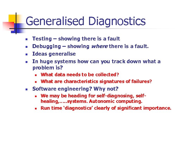 Generalised Diagnostics n n Testing – showing there is a fault Debugging – showing
