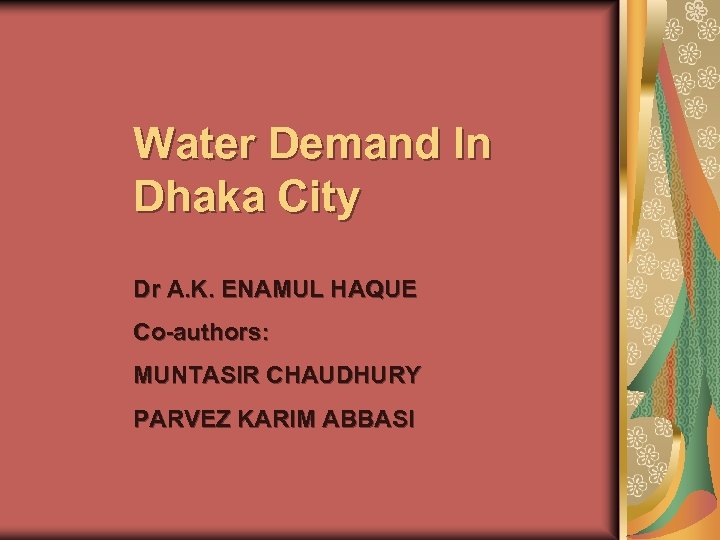 Water Demand In Dhaka City Dr A. K. ENAMUL HAQUE Co-authors: MUNTASIR CHAUDHURY PARVEZ
