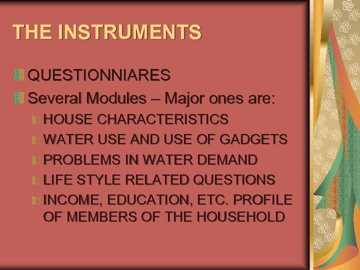 THE INSTRUMENTS QUESTIONNIARES Several Modules – Major ones are: HOUSE CHARACTERISTICS WATER USE AND