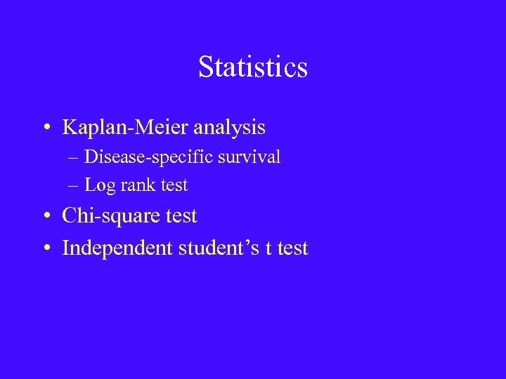 Statistics • Kaplan-Meier analysis – Disease-specific survival – Log rank test • Chi-square test