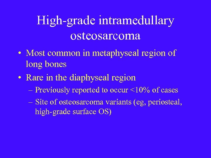 High-grade intramedullary osteosarcoma • Most common in metaphyseal region of long bones • Rare