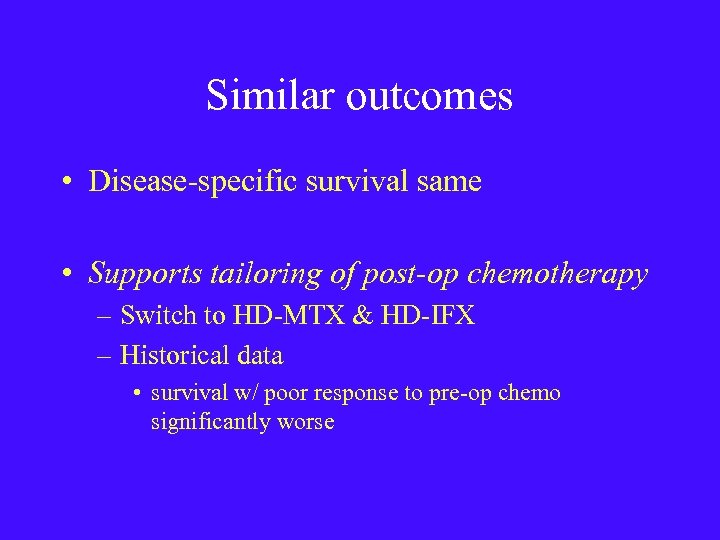 Similar outcomes • Disease-specific survival same • Supports tailoring of post-op chemotherapy – Switch