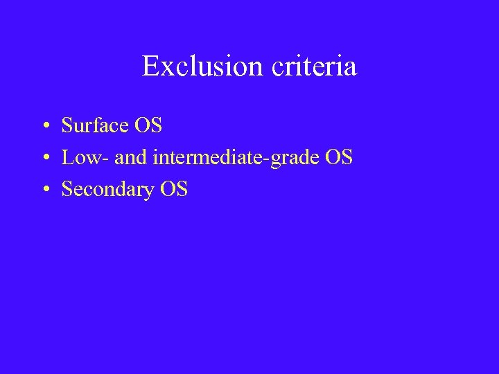 Exclusion criteria • Surface OS • Low- and intermediate-grade OS • Secondary OS 
