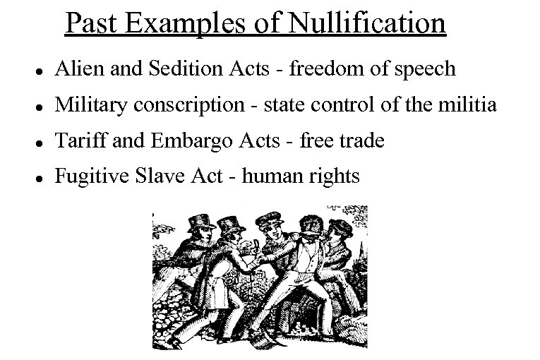 Past Examples of Nullification Alien and Sedition Acts - freedom of speech Military conscription