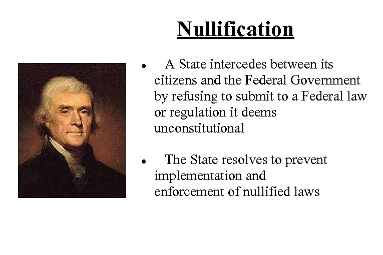 Nullification A State intercedes between its citizens and the Federal Government by refusing to
