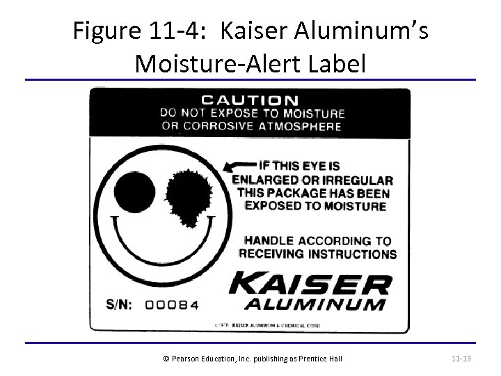 Figure 11 -4: Kaiser Aluminum’s Moisture-Alert Label © Pearson Education, Inc. publishing as Prentice