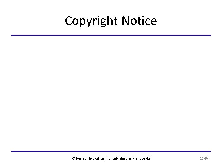 Copyright Notice © Pearson Education, Inc. publishing as Prentice Hall 11 -34 