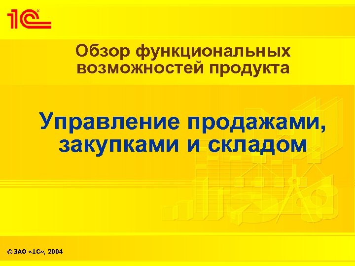 Обзор функциональных возможностей продукта Управление продажами, закупками и складом © ЗАО « 1 С»