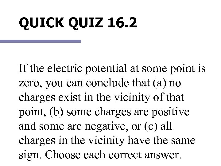 QUICK QUIZ 16. 2 If the electric potential at some point is zero, you