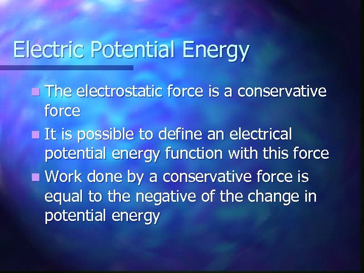 Electric Potential Energy n The electrostatic force is a conservative force n It is