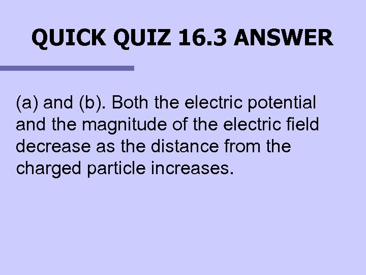 QUICK QUIZ 16. 3 ANSWER (a) and (b). Both the electric potential and the