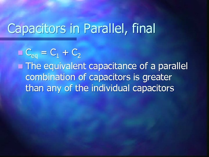 Capacitors in Parallel, final n Ceq = C 1 + C 2 n The