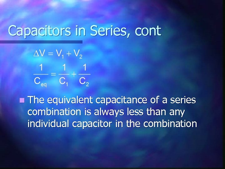 Capacitors in Series, cont n The equivalent capacitance of a series combination is always
