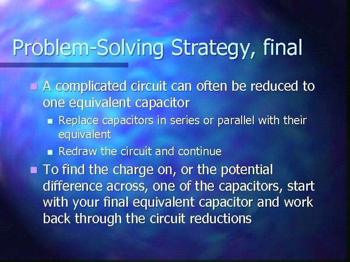 Problem-Solving Strategy, final n A complicated circuit can often be reduced to one equivalent