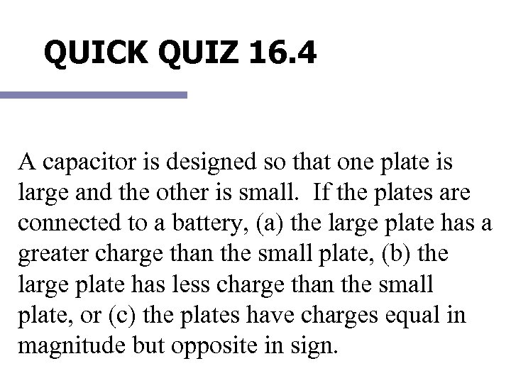 QUICK QUIZ 16. 4 A capacitor is designed so that one plate is large