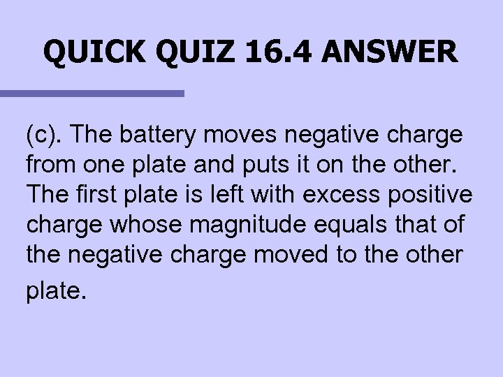 QUICK QUIZ 16. 4 ANSWER (c). The battery moves negative charge from one plate