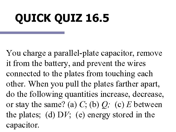 QUICK QUIZ 16. 5 You charge a parallel-plate capacitor, remove it from the battery,